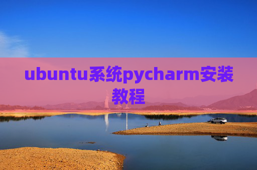 ubuntu系统pycharm安装教程 ubuntu系统pycharm安装教程