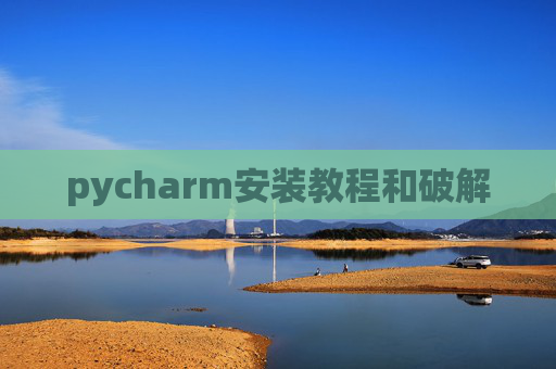 pycharm安装教程和破解 pycharm安装教程和破解